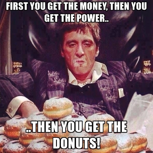 first-you-get-the-money-then-you-get-the-power-then-you-get-the-donuts.jpg